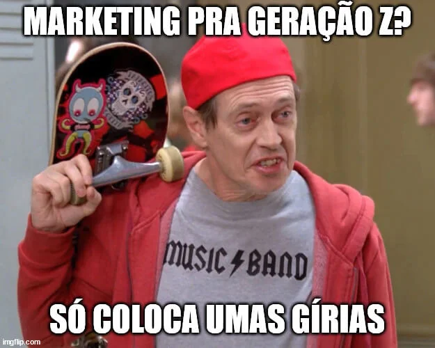 Meme com cena da série 30 Rock na qual Steve Buscemi, com 55 anos, tenta parecer um adolescente com um skate. Sobre ele o texto: “Marketing para a geração Z? Só coloca umas gírias”.