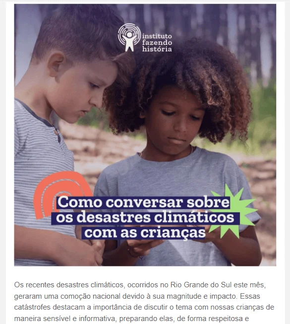 Capturas de tela de duas partes de um e-mail marketing do Instituto Fazendo História. Uma delas traz sugestões de como conversar com crianças sobre desastres climáticos, a outra traz informações sobre eventos próximos do interesse de colaboradores do instituto.