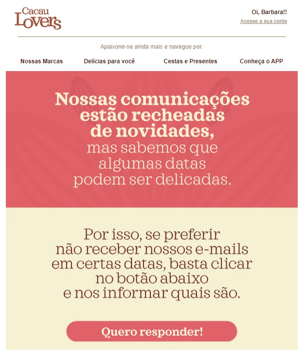 Capturas de tela de campanha de e-mail marketing da Cacau Show. Ela traz um questionário para que o cliente selecione datas nas quais não deseja receber as comunicações da empresa.