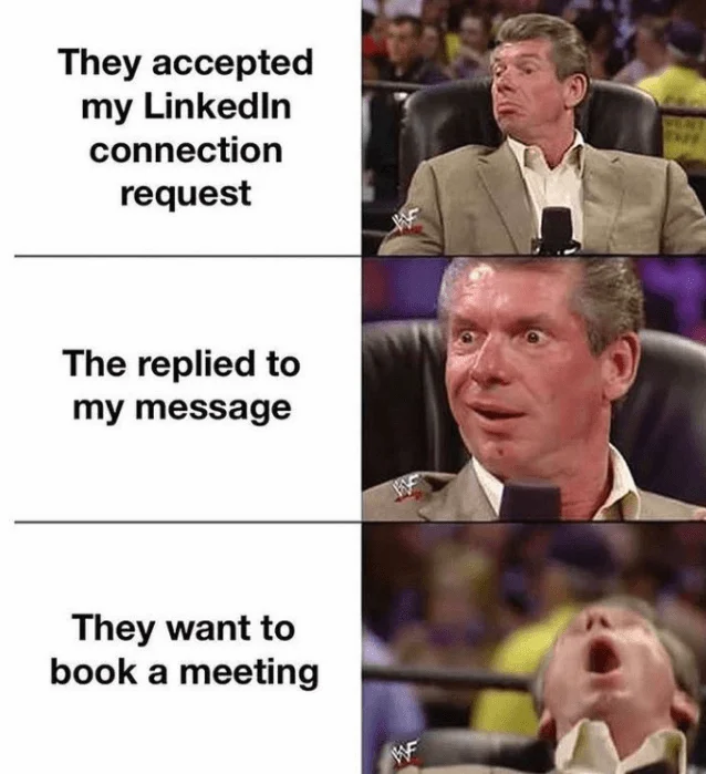 A meme image of Vince McMahon becoming increasingly more agitated, with different stages indicated as “They accepted my LinkedIn connection request”, “They replied to my message” and “They want to book a meeting”
