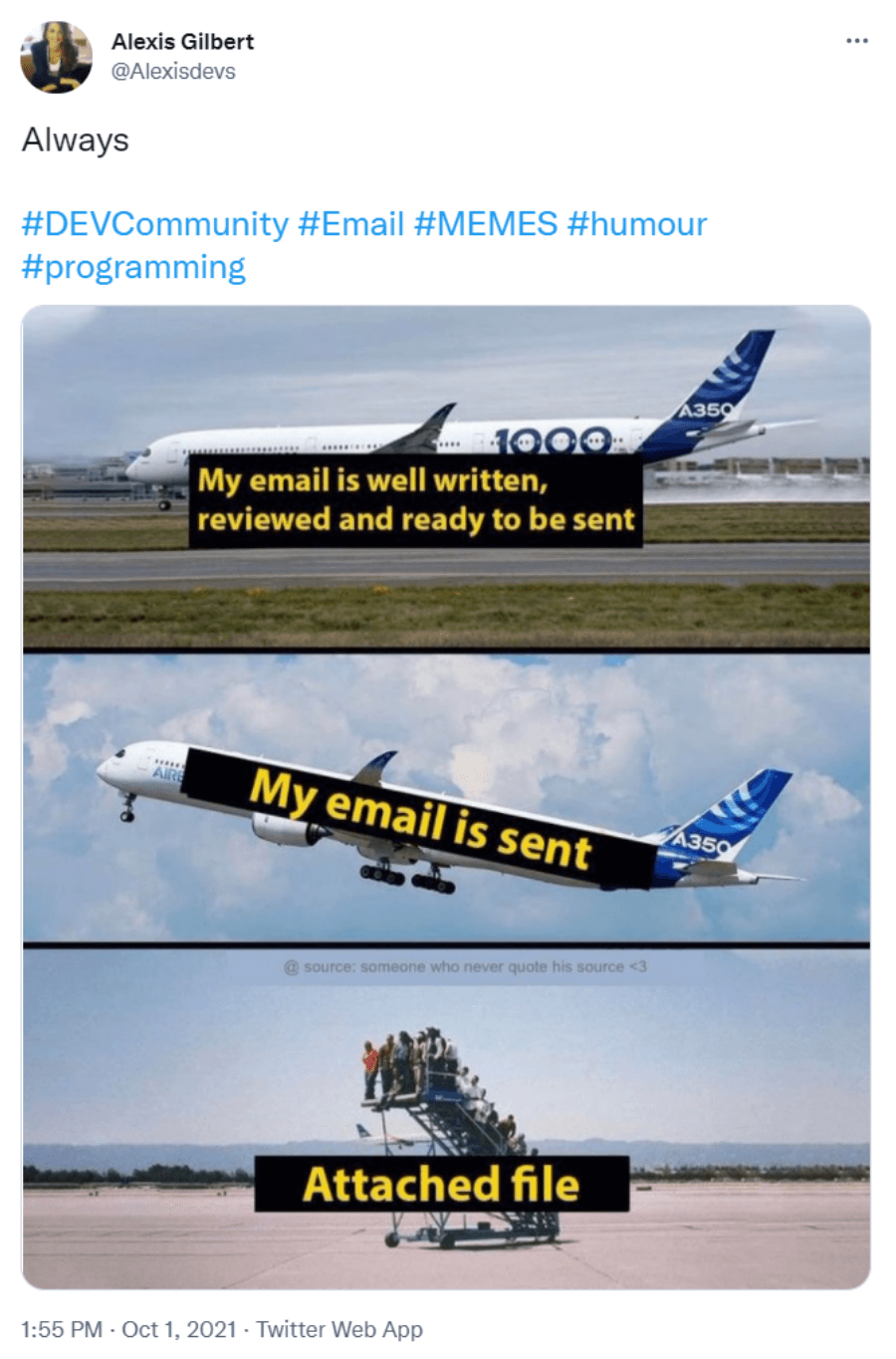 A tweet with an airplane taking off and the text “My email is well written, reviewed, and ready to be sent”, then the plane is in the air with the text “My email is sent”. In the last picture, there is a plane ramp full of people and the text “Attached file”.