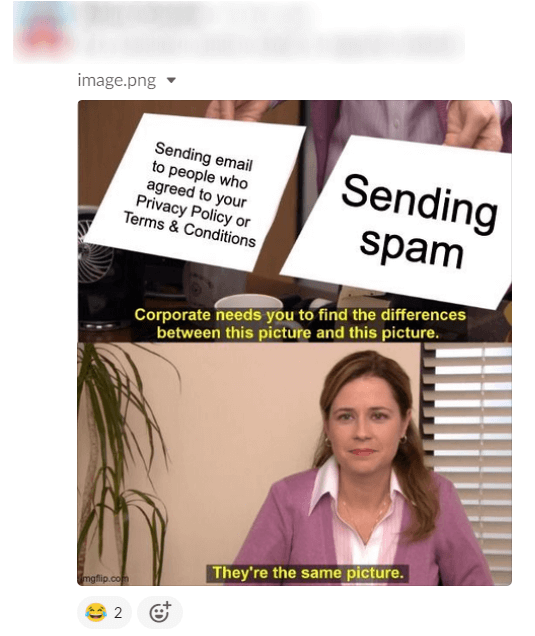 Corporate needs you to find the differences between these pictures: “sending email to people who agreed to your Privacy Policy or Terms & Conditions” and “sending spam”, Pam from The Office says “They’re the same picture”
