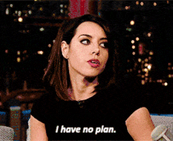 Aubrey Plaza saying: I have no plan