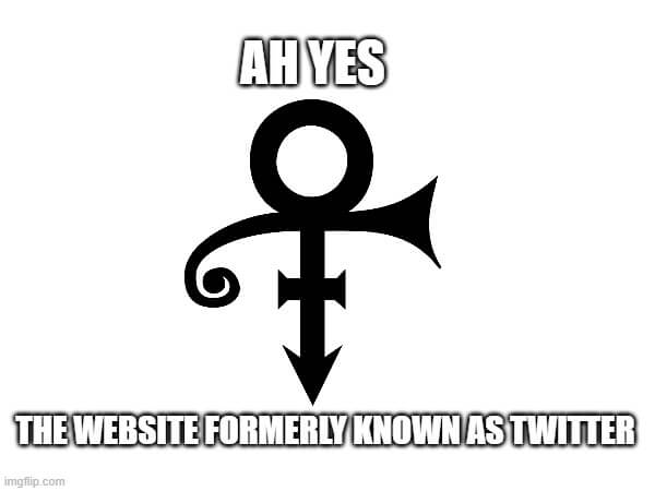 A meme with the symbol Prince started using instead of his stage name and a caption “Ah yes, the website formerly known as Twitter”