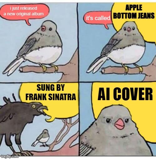 False Knees annoyed bird meme: pigeon says “i just released a new original album, it’s called” and gets interrupted by the crow that screams “APPLE BOTTOM JEANS SUNG BY FRANK SINATRA AI COVER”