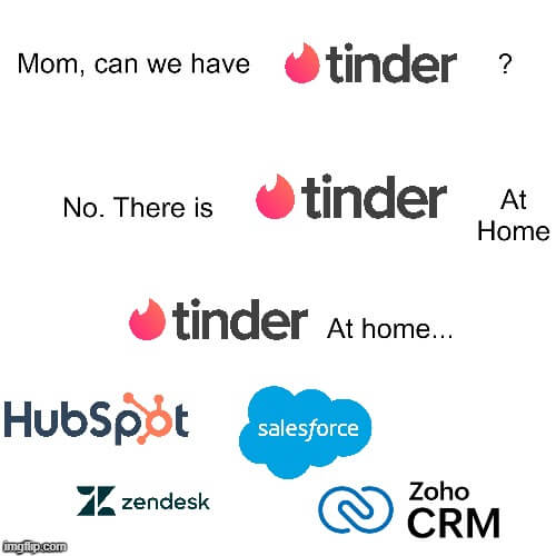 Meme: “Mom, can we have Tinder at home?” “No. There’s Tinder at home” “Tinder at home…” and logos of different CRM software brands
