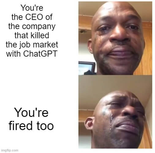 Black man crying meme, the first frame “You’re the CEO of the company that killed the job market with ChatGPT”, the man is quietly crying, the second frame “You’re fired too”, the man is having a full breakdown