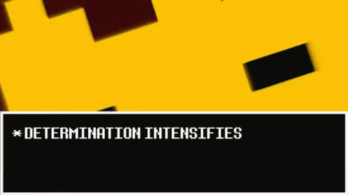 Undertale GIF with the caption “Determination intensifies”