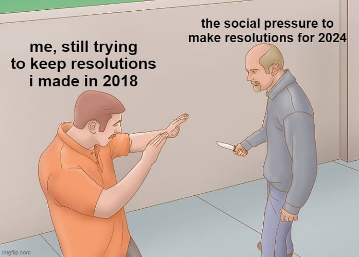 Wikihow knife guy meme: the guy with the knife is “the social pressure to make resolutions for 2024”, the defending guy is “me, still trying to keep resolutions i made in 2018”